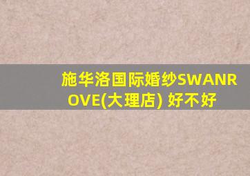 施华洛国际婚纱SWANROVE(大理店) 好不好